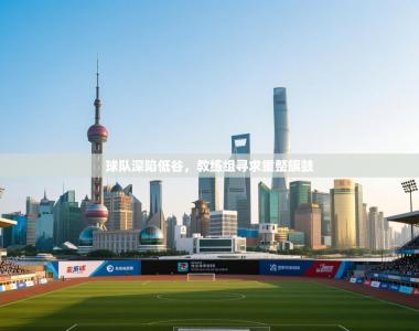 球队深陷低谷，教练组寻求重整旗鼓